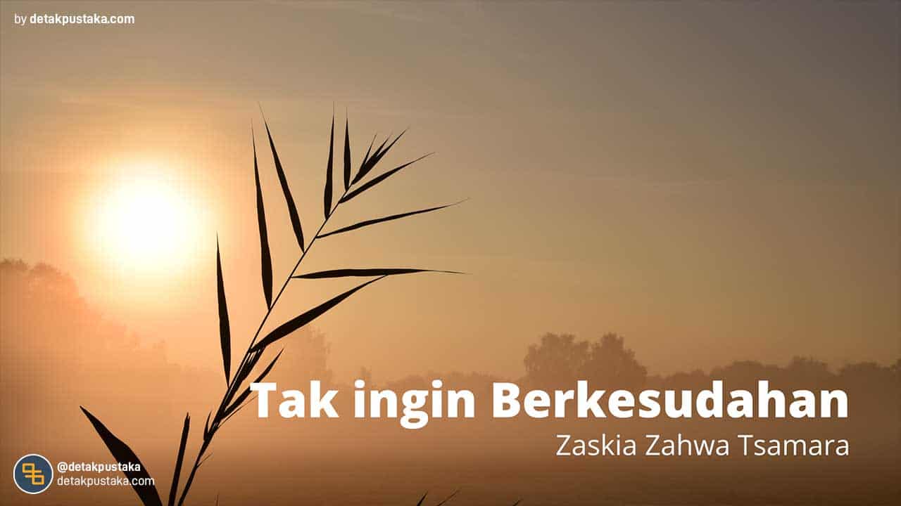 Puisi - Tak Ingin Berkesudahan by Zaskia Zahwa Tsamara